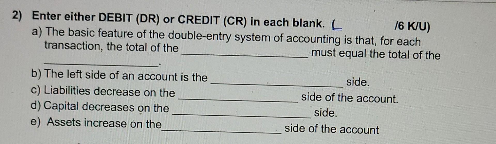 2 Enter Either Debit Dr Or Credit Cr In Each Blank L 16 K U A The Basic Feature Of The Double Entry System Of Ac 1
