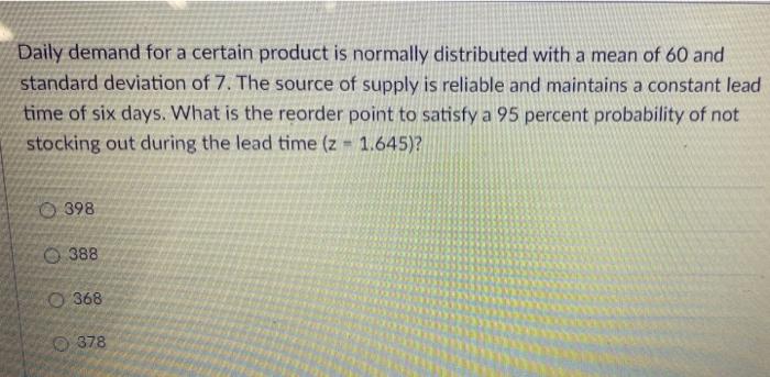 Daily Demand For A Certain Product Is Normally Distributed With A Mean Of 60 And Standard Deviation Of 7 The Source Of 1