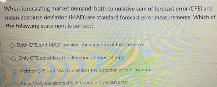 When Forecasting Market Demand Both Cumulative Sum Of Forecast Error Cfe And Mean Absolute Deviation Mad Are Standa 1