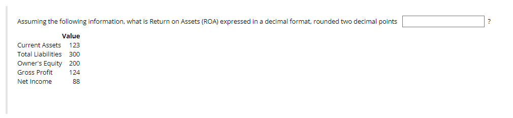 Assuming The Following Information What Is Return On Assets Roa Expressed In A Decimal Format Rounded Two Decimal Po 1