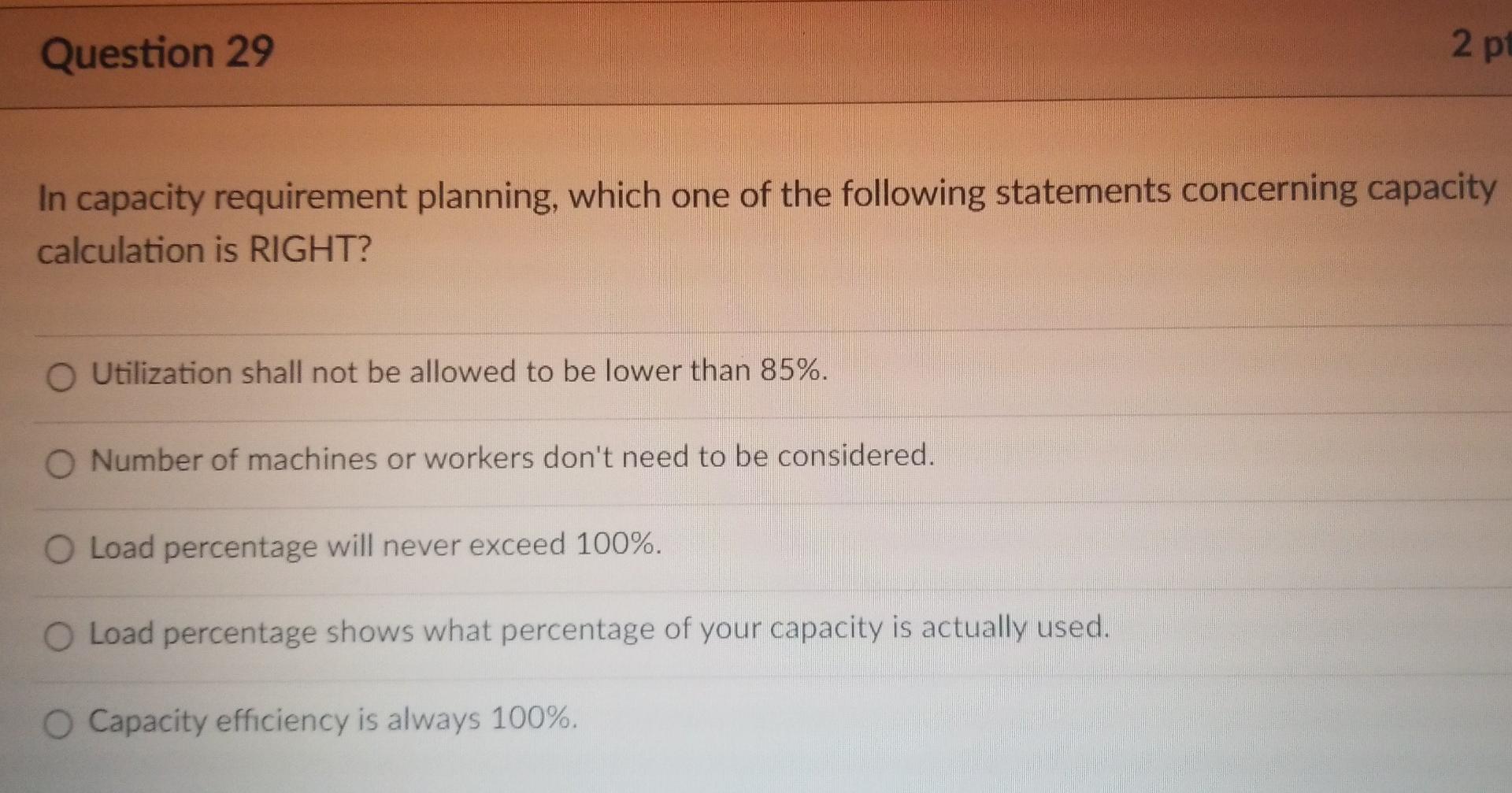 Question 29 In Capacity Requirement Planning Which One Of The Following Statements Concerning Capacity Calculation Is R 1