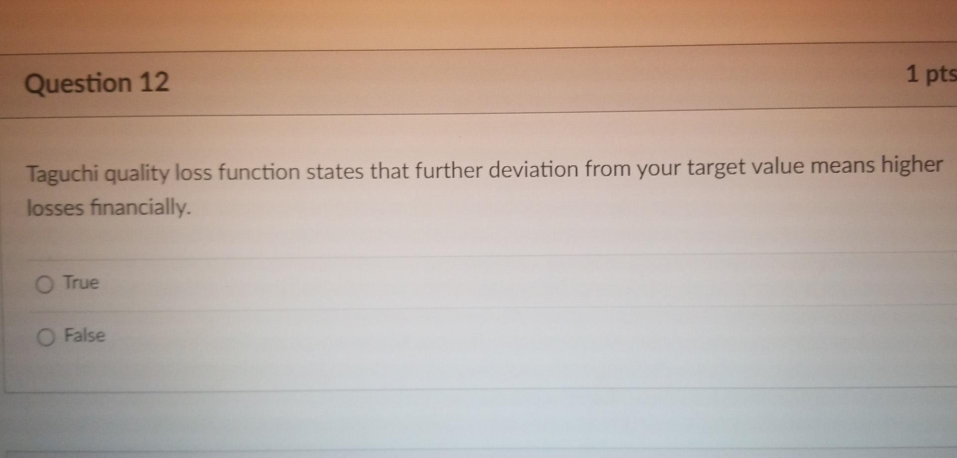 Question 12 Taguchi Quality Loss Function States That Further Deviation From Your Target Value Means Higher Losses Finan 1