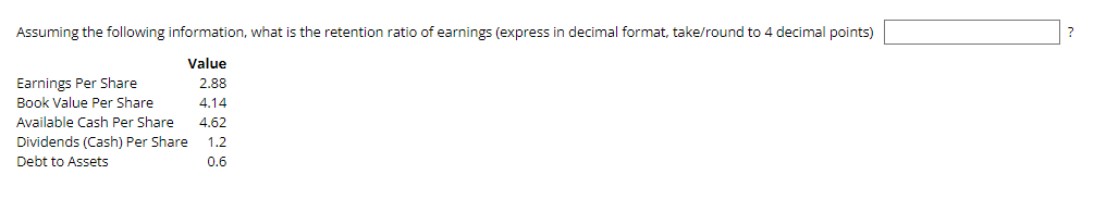 Assuming The Following Information What Is The Retention Ratio Of Earnings Express In Decimal Format Take Round To 4 1