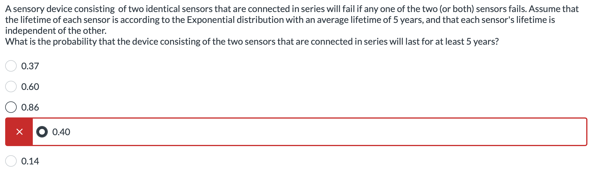 A Sensory Device Consisting Of Two Identical Sensors That Are Connected In Series Will Fail If Any One Of The Two Or Bo 1