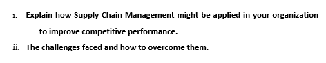 I Explain How Supply Chain Management Might Be Applied In Your Organization To Improve Competitive Performance Ii The 1