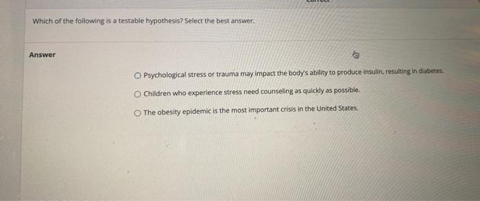 Which Of The Following Is A Testable Hypothesis Select The Best Answer Answer O Psychological Stress Or Trauma May Imp 1