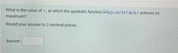 What Is The Value Of At Which The Quadratic Function F X 2x 2 7 4x 5 1 Achieves Its Maximum Round Your Answer To 2 1