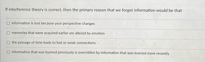If Interference Theory Is Correct Then The Primary Reason That We Forget Information Would Be That Information Is Lost 1