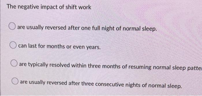 The Negative Impact Of Shift Work Are Usually Reversed After One Full Night Of Normal Sleep Can Last For Months Or Even 1