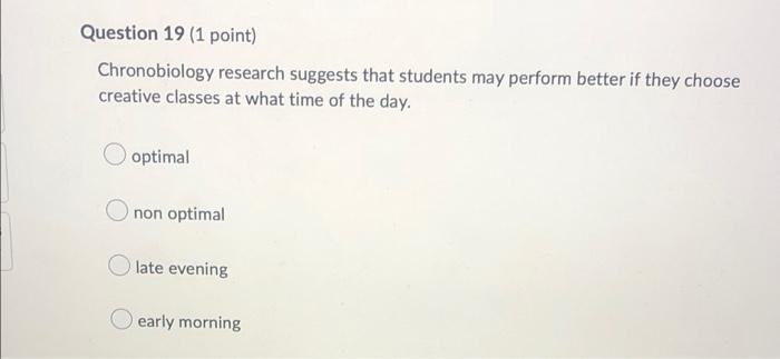 Question 19 1 Point Chronobiology Research Suggests That Students May Perform Better If They Choose Creative Classes A 1