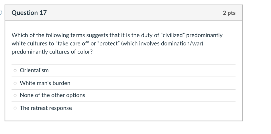 Question 17 2 Pts Which Of The Following Terms Suggests That It Is The Duty Of Civilized Predominantly White Culture 1