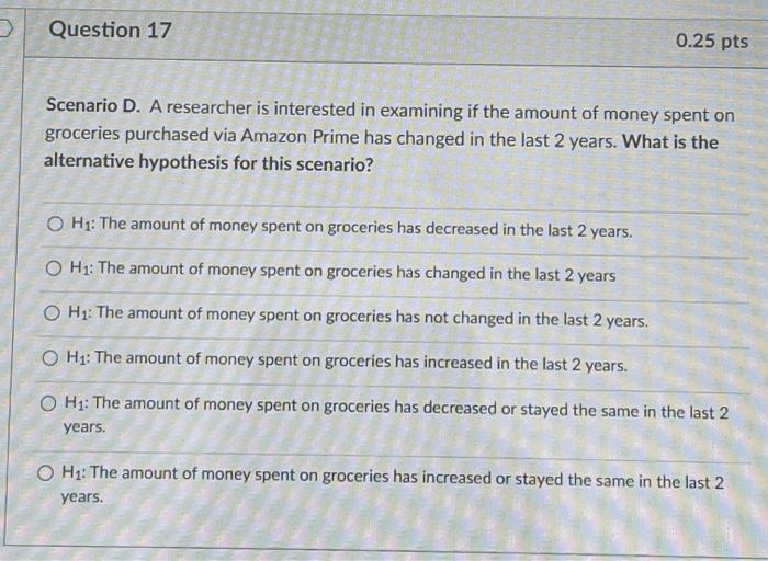 D Question 17 0 25 Pts Scenario D A Researcher Is Interested In Examining If The Amount Of Money Spent On Groceries Pur 1