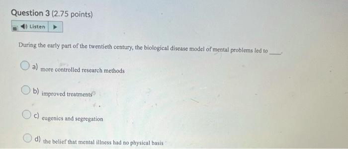 Question 3 2 75 Points Listen During The Early Part Of The Twentieth Century The Biological Disease Model Of Mental P 1