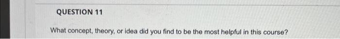 Question 11 What Concept Theory Or Idea Did You Find To Be The Most Helpful In This Course Question 10 How Does One 1