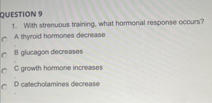 Question 9 1 With Strenuous Training What Hormonal Response Occurs Ca Thyroid Hormones Decrease B Glucagon Decreases 2