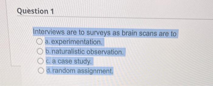 Question 1 Interviews Are To Surveys As Brain Scans Are To O A Experimentation O B Naturalistic Observation Oc A Ca 1