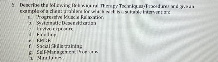 6 Describe The Following Behavioural Therapy Techniques Procedures And Give An Example Of A Client Problem For Which Ea 1
