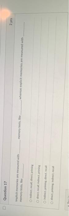 D Question 17 Implicit Memories Are Measured With Memory Tests Like O Indirect Recall Direct Priming O Direct Recall 1
