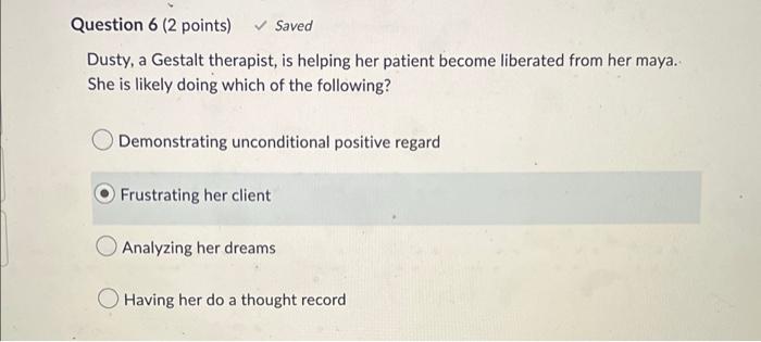 Question 6 2 Points Saved Dusty A Gestalt Therapist Is Helping Her Patient Become Liberated From Her Maya She Is L 1