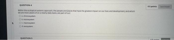 Question 4 Within The Ecological Systems Approach The People And Places That Have The Greatest Impact On Our Lives And 1