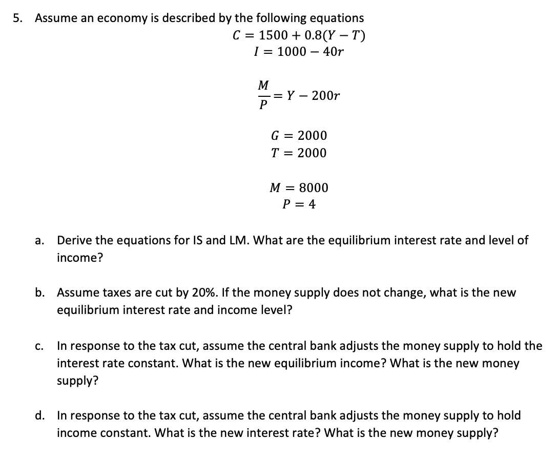 5 Assume An Economy Is Described By The Following Equations C 1500 0 8 Y T I 1000 40r M Y 200r P G 200 1
