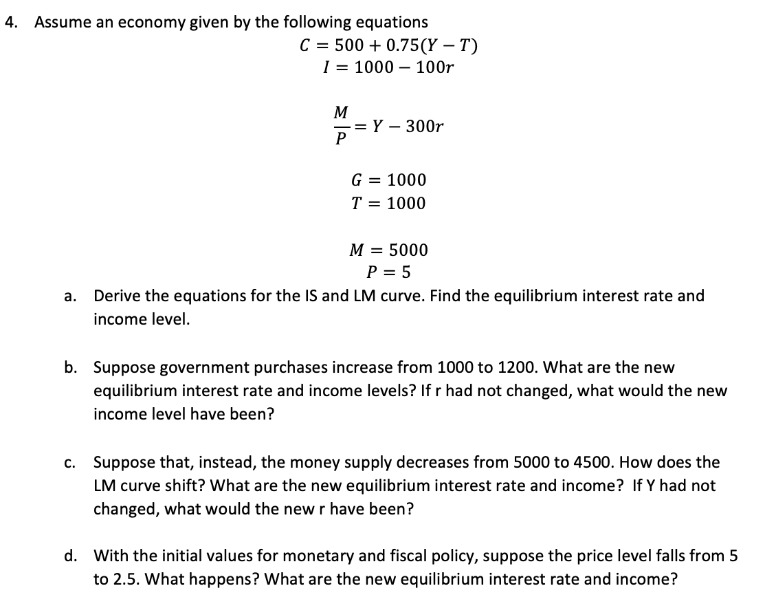 4 Assume An Economy Given By The Following Equations C 500 0 75 Y T I 1000 100r M Y 300r P G 1000 T 1