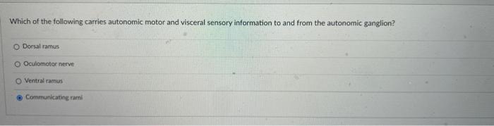 Which Of The Following Carries Autonomic Motor And Visceral Sensory Information To And From The Autonomic Ganglion O Do 1