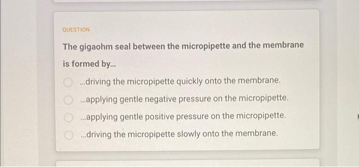 Question The Gigaohm Seal Between The Micropipette And The Membrane Is Formed By Driving The Micropipette Quickly 1