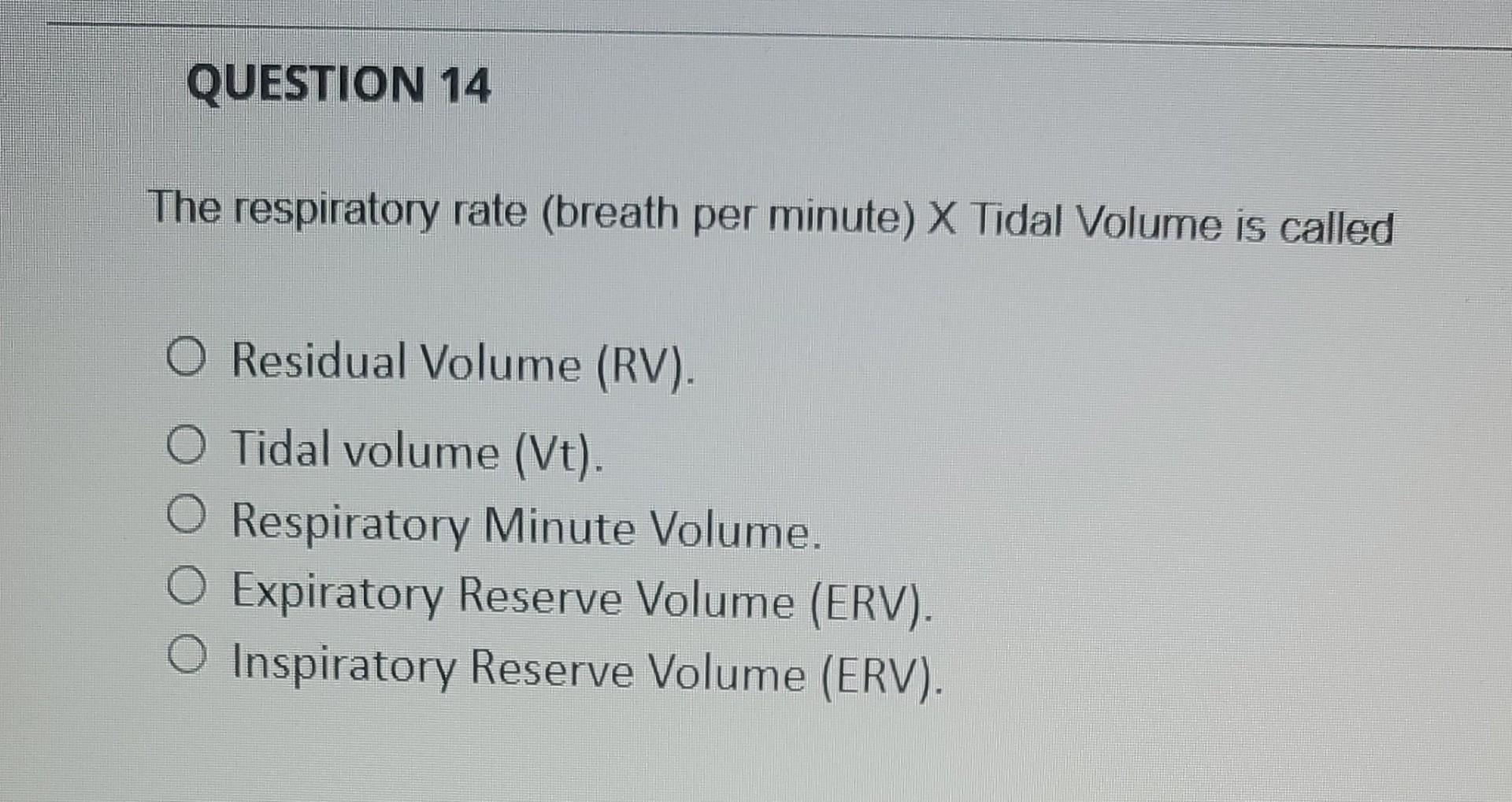 Question 14 The Respiratory Rate Breath Per Minute X Tidal Volume Is Called O Residual Volume Rv O Tidal Volume Vt 1