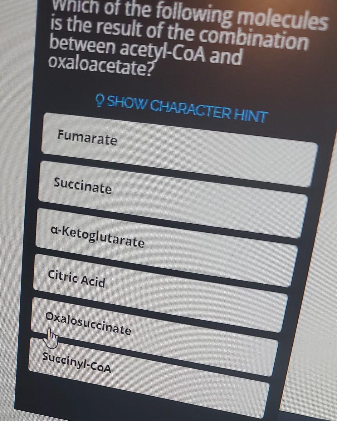Whi Of The Following Molecules Is The Result Of The Combination Between Acetyl Coa And Oxaloacetate Show Character Hint 1