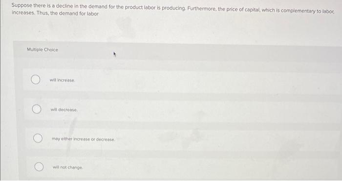 Suppose There Is A Decline In The Demand For The Product Labor Is Producing Furthermore The Price Of Capital Which Is 1