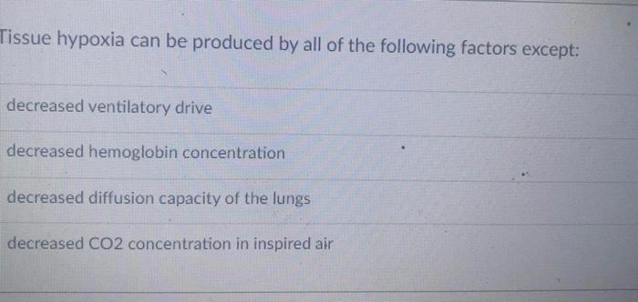 Tissue Hypoxia Can Be Produced By All Of The Following Factors Except A Decreased Ventilator Drive B Decreased Hemogl 1