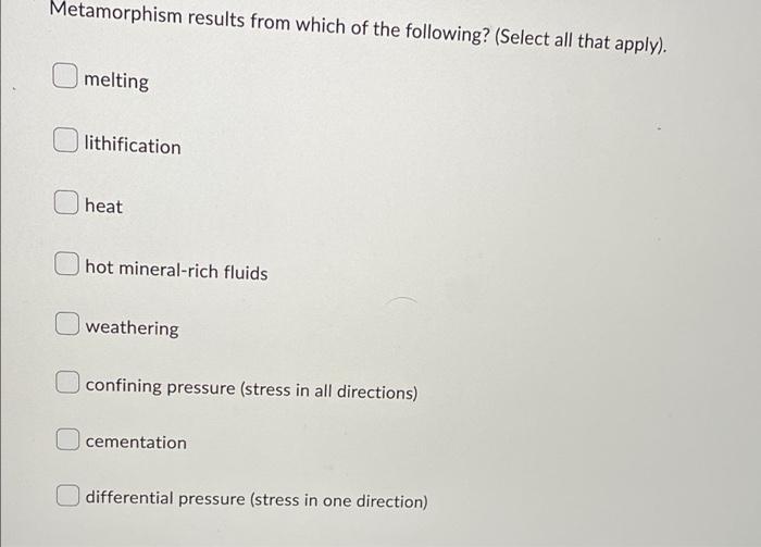 Metamorphism Results From Which Of The Following Select All That Apply Melting Lithification Heat Hot Mineral Rich F 1