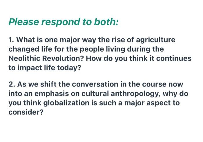 Please Respond To Both 1 What Is One Major Way The Rise Of Agriculture Changed Life For The People Living During The N 1