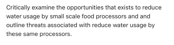 Critically Examine The Opportunities That Exists To Reduce Water Usage By Small Scale Food Processors And And Outline Th 1