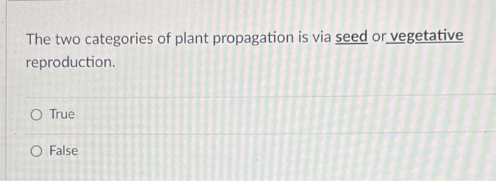The Two Categories Of Plant Propagation Is Via Seed Or Vegetative Reproduction O True O False Vegetative Genetically I 1