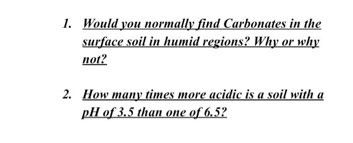 1 Would You Normally Find Carbonates In The Surface Soil In Humid Regions Why Or Why Not 2 How Many Times More Acidi 1