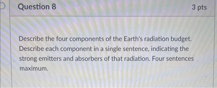 Question 8 3 Pts Describe The Four Components Of The Earth S Radiation Budget Describe Each Component In A Single Sente 1