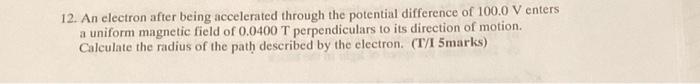 12 An Electron After Being Accelerated Through The Potential Difference Of 100 0 V Enters A Uniform Magnetic Field Of 0 1