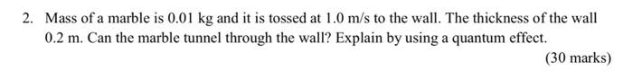 2 Mass Of A Marble Is 0 01 Kg And It Is Tossed At 1 0 M S To The Wall The Thickness Of The Wall 0 2 M Can The Marble 1