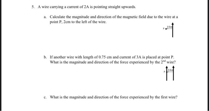 5 A Wire Carrying A Current Of 2a Is Pointing Straight Upwards A Calculate The Magnitude And Direction Of The Magneti 1