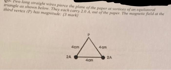 Triangle As Shown Below They Each Carry 2 0 A Out Of The Paper The Magnetic Field At The Long Straight Wires Pierce T 1