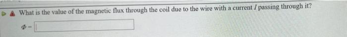 Problem 1 Consider The Coil And Wire Depicted In The Figure Wire B Coil What Is The Value Of The Magnetic Flux Thr 3