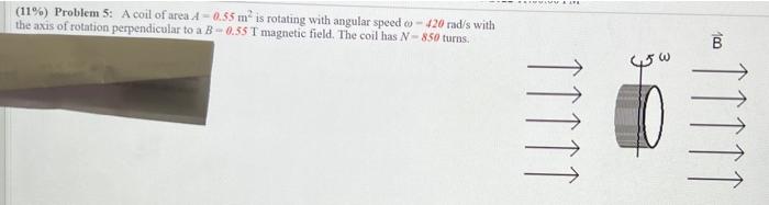 11 Problem 5 A Coil Of Area A 0 55 M Is Rotating With Angular Speed W 420 Rad S With The Axis Of Rotation Perpen 1