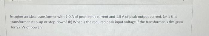Imagine An Ideal Transformer With 9 0 A Of Peak Input Current And 1 5 A Of Peak Output Current A Is This Transformer 1