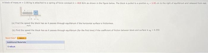 A Block Of Mass M 2 00 Kg Is Attached To A Spring Of Force Constant K 410 N M As Shown In The Figure Below The Block 1