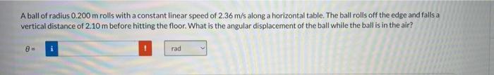 A Ball Of Radius 0 200 M Rolls With A Constant Linear Speed Of 2 36 M S Along A Horizontal Table The Ball Rolls Off The 1