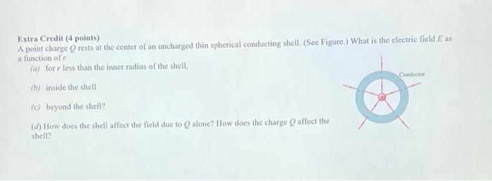 Extra Credit 4 Points A Point Charge Q Rests At The Center Of An Uncharged Thin Spherical Conducting Shell See Figur 1