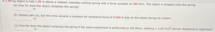 A 1 40 Kg Object Is Held 1 30 M Above A Relaxed Massless Vertical Spring With A Force Constant Of 340 N M The Object I 1