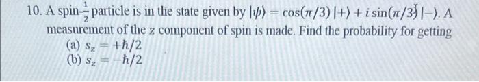 10 A Spin Particle Is In The State Given By 4 Cos 1 3 I Sin 1 3 A Measurement Of The Z Component Of Sp 1
